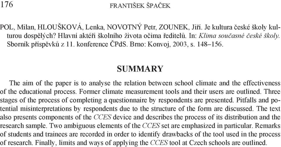 Summary The aim of the paper is to analyse the relation between school climate and the effectiveness of the educational process. Former climate measurement tools and their users are outlined.