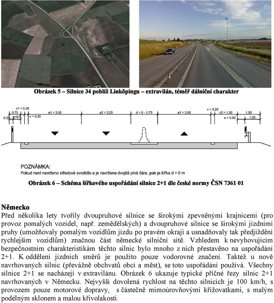 zemědělských) a dvoupruhové silnice se širokými jízdními pruhy (umožňovaly pomalým vozidlům jízdu po pravém okraji a usnadňovaly tak předjíždění rychlejším vozidlům) značnou část německé silniční