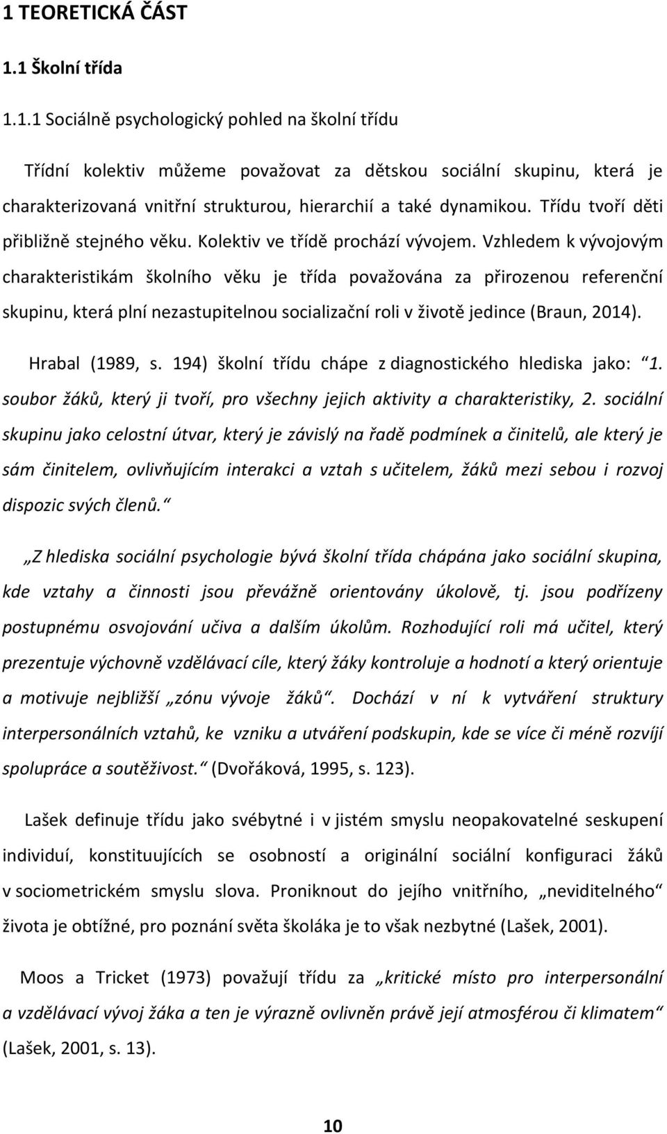 Vzhledem k vývojovým charakteristikám školního věku je třída považována za přirozenou referenční skupinu, která plní nezastupitelnou socializační roli v životě jedince (Braun, 2014). Hrabal (1989, s.