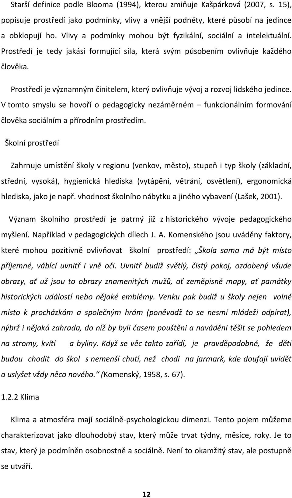 Prostředí je významným činitelem, který ovlivňuje vývoj a rozvoj lidského jedince. V tomto smyslu se hovoří o pedagogicky nezáměrném funkcionálním formování člověka sociálním a přírodním prostředím.