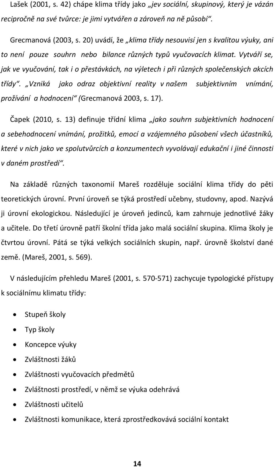 Vytváří se, jak ve vyučování, tak i o přestávkách, na výletech i při různých společenských akcích třídy.