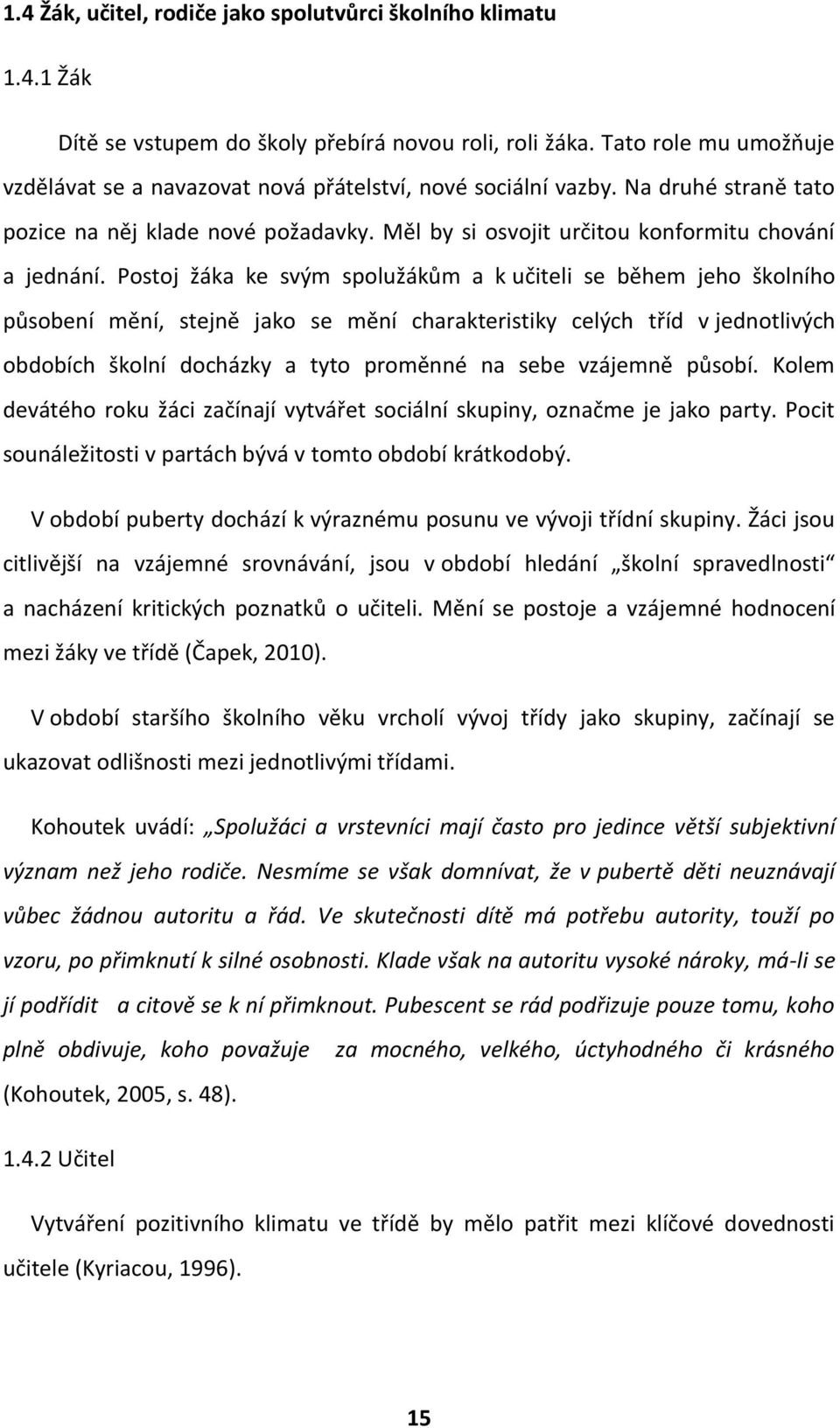 Postoj žáka ke svým spolužákům a k učiteli se během jeho školního působení mění, stejně jako se mění charakteristiky celých tříd v jednotlivých obdobích školní docházky a tyto proměnné na sebe