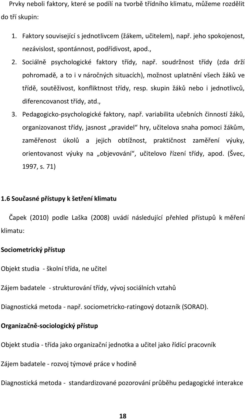 soudržnost třídy (zda drží pohromadě, a to i v náročných situacích), možnost uplatnění všech žáků ve třídě, soutěživost, konfliktnost třídy, resp.