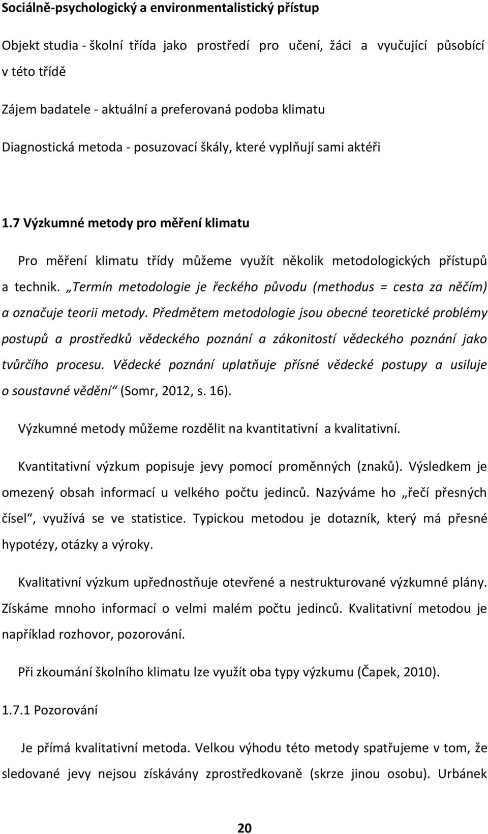 Termín metodologie je řeckého původu (methodus = cesta za něčím) a označuje teorii metody.