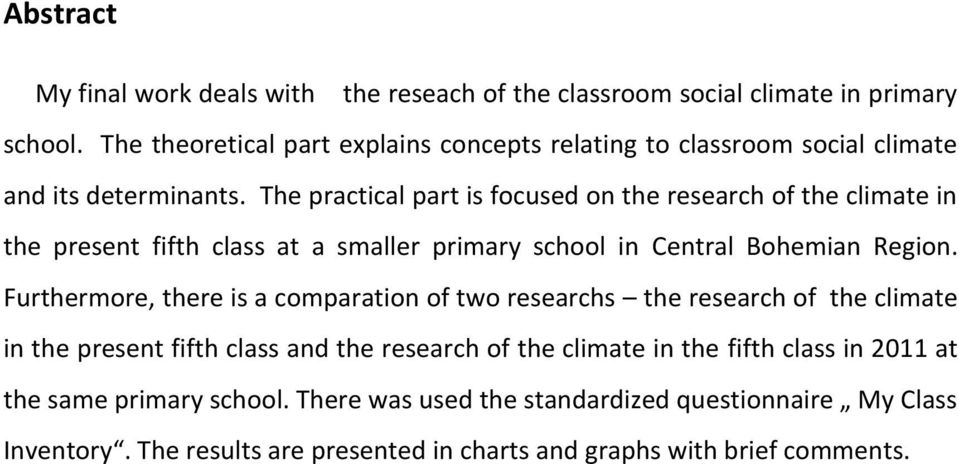 The practical part is focused on the research of the climate in the present fifth class at a smaller primary school in Central Bohemian Region.