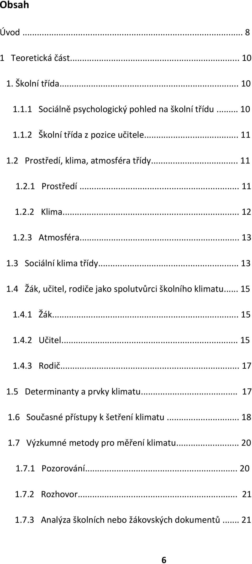 .. 15 1.4.1 Žák... 15 1.4.2 Učitel... 15 1.4.3 Rodič... 17 1.5 Determinanty a prvky klimatu... 17 1.6 Současné přístupy k šetření klimatu... 18 1.