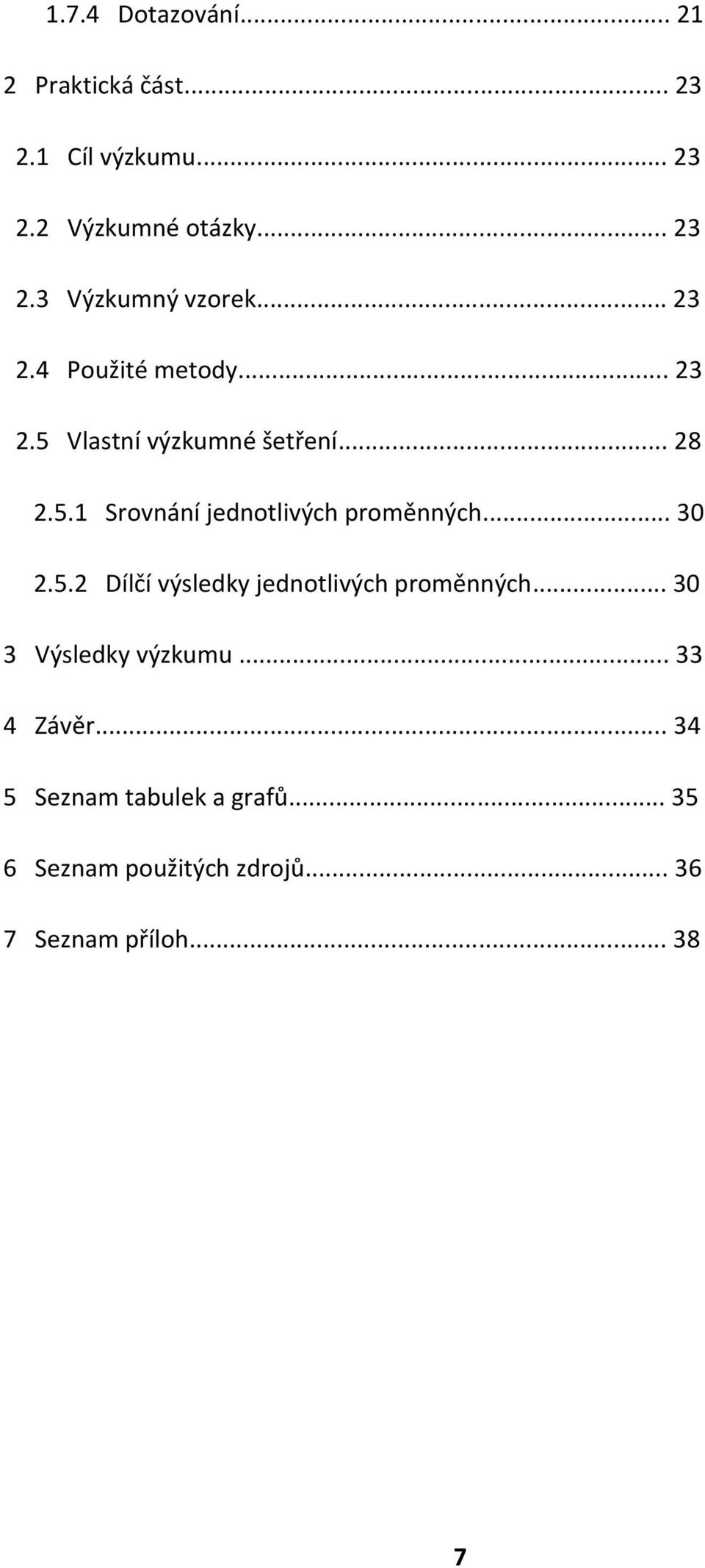 .. 30 2.5.2 Dílčí výsledky jednotlivých proměnných... 30 3 Výsledky výzkumu... 33 4 Závěr.