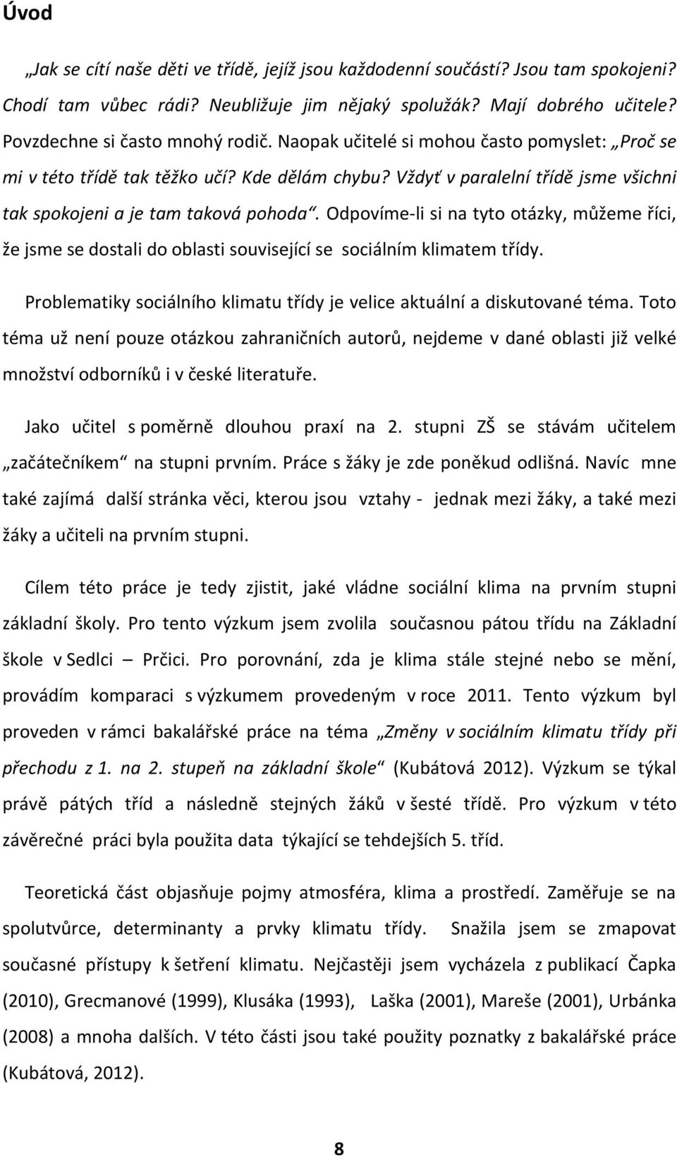 Odpovíme-li si na tyto otázky, můžeme říci, že jsme se dostali do oblasti související se sociálním klimatem třídy. Problematiky sociálního klimatu třídy je velice aktuální a diskutované téma.