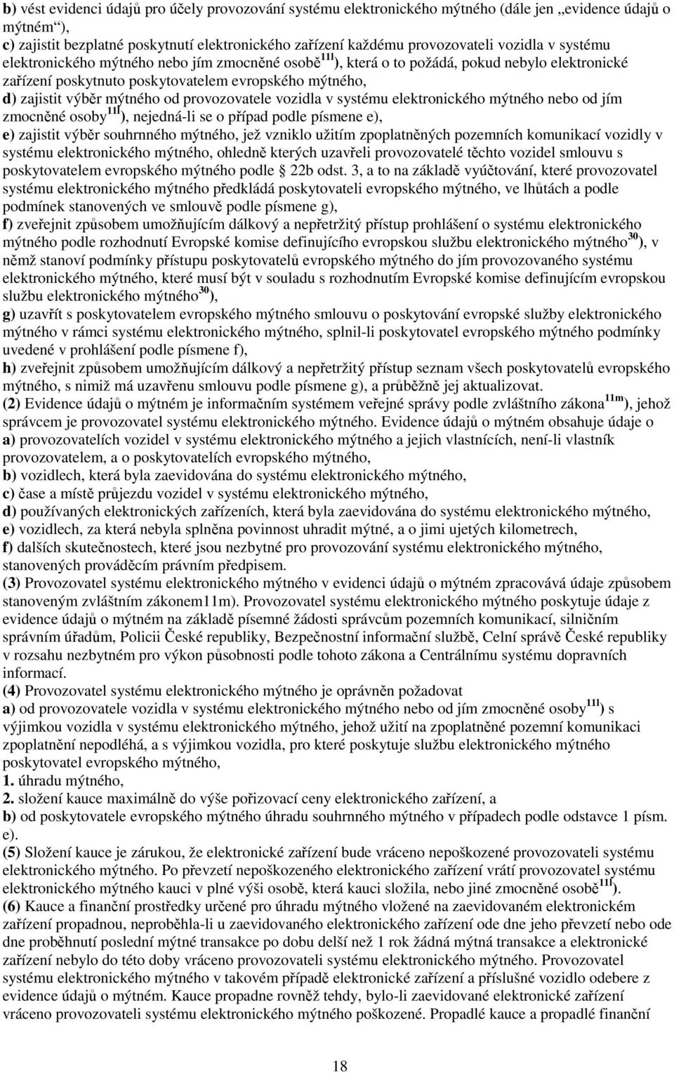 provozovatele vozidla v systému elektronického mýtného nebo od jím zmocněné osoby 11l ), nejedná-li se o případ podle písmene e), e) zajistit výběr souhrnného mýtného, jež vzniklo užitím