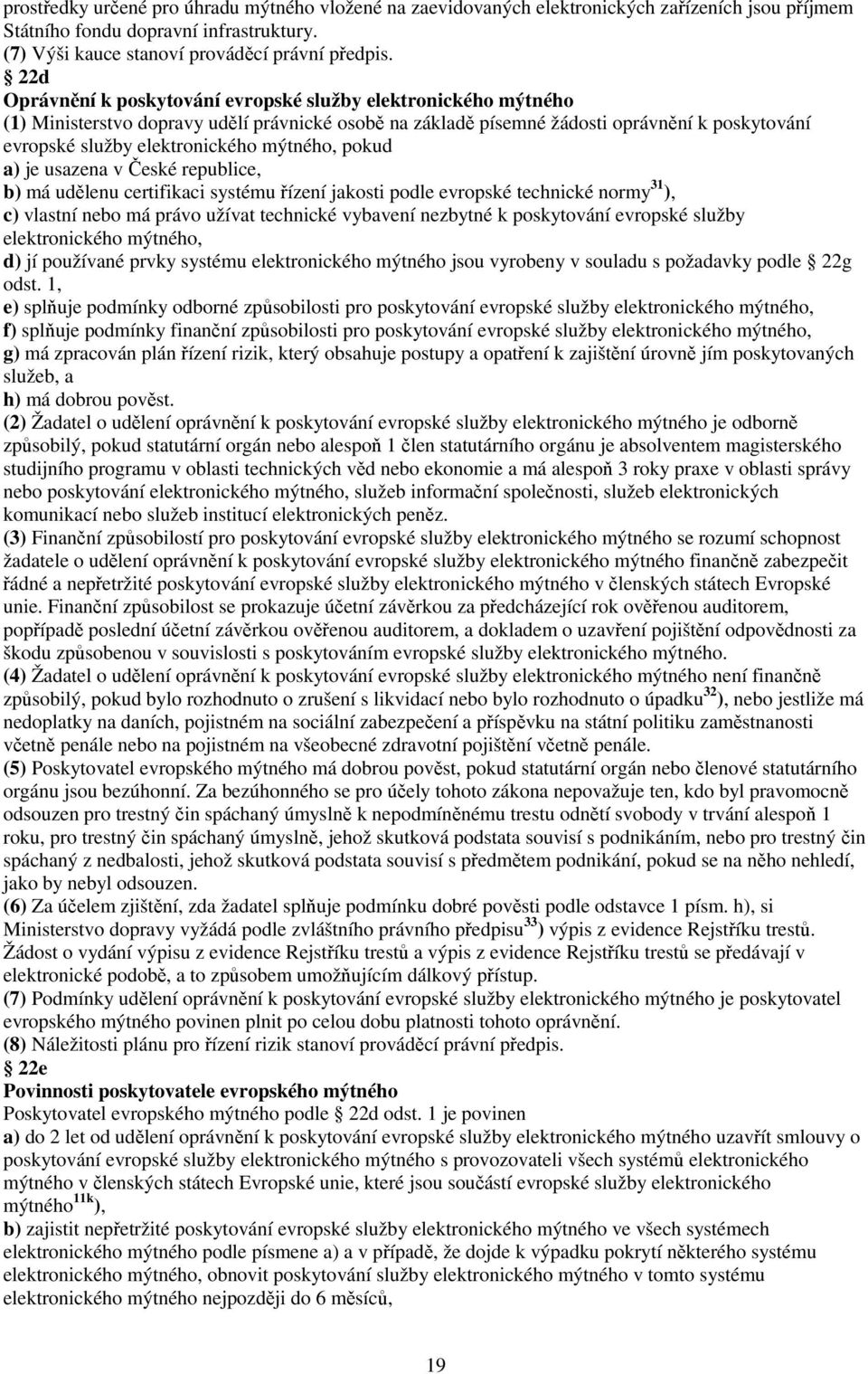 mýtného, pokud a) je usazena v České republice, b) má udělenu certifikaci systému řízení jakosti podle evropské technické normy 31 ), c) vlastní nebo má právo užívat technické vybavení nezbytné k