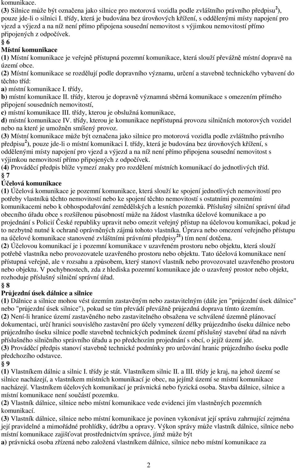 6 Místní komunikace (1) Místní komunikace je veřejně přístupná pozemní komunikace, která slouží převážně místní dopravě na území obce.