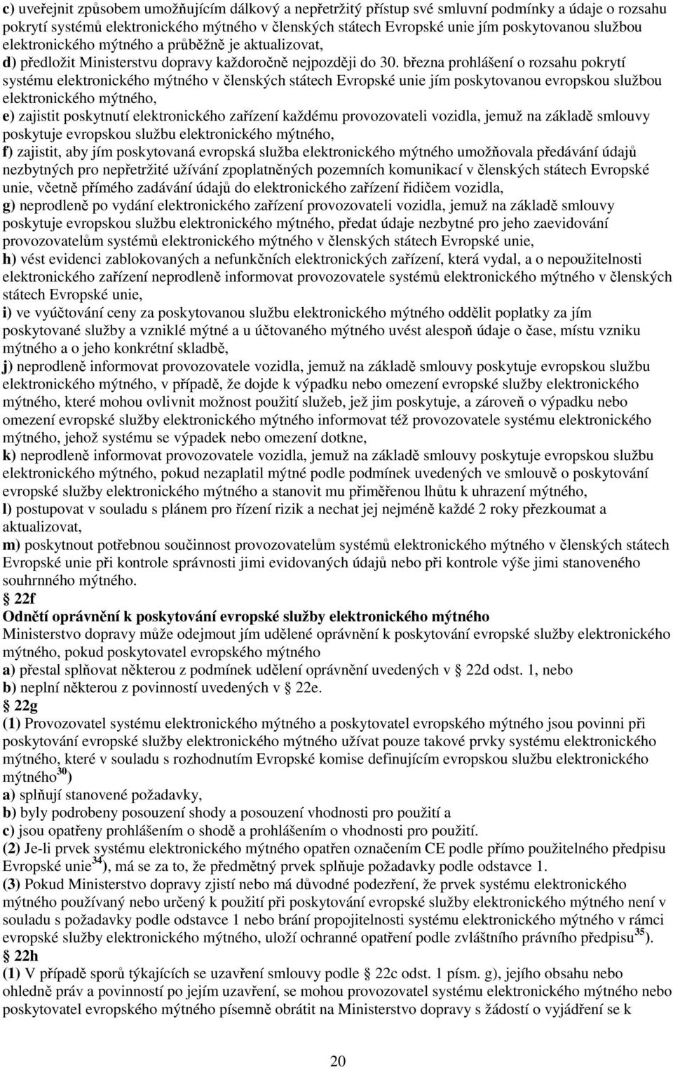 března prohlášení o rozsahu pokrytí systému elektronického mýtného v členských státech Evropské unie jím poskytovanou evropskou službou elektronického mýtného, e) zajistit poskytnutí elektronického