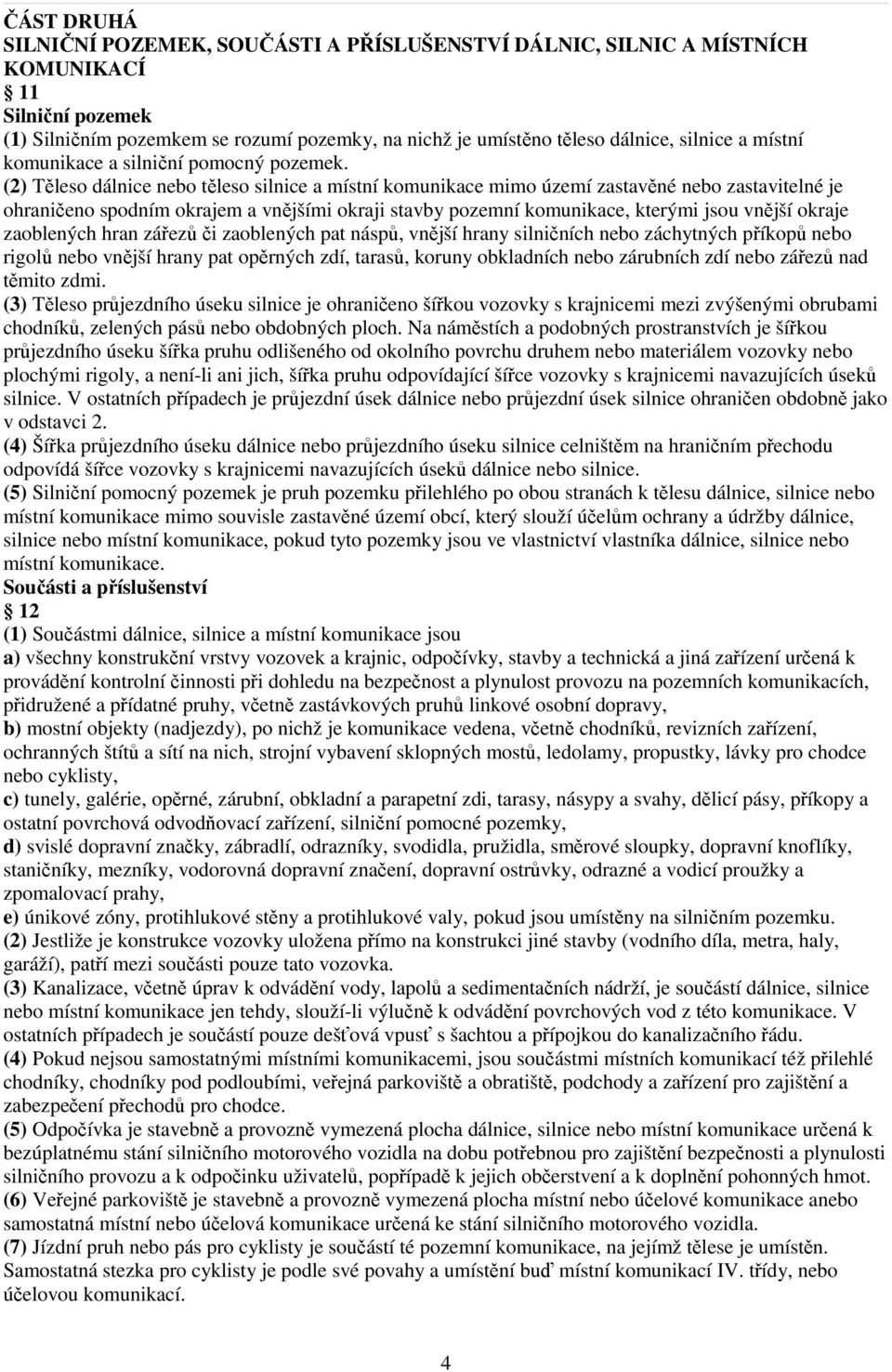 (2) Těleso dálnice nebo těleso silnice a místní komunikace mimo území zastavěné nebo zastavitelné je ohraničeno spodním okrajem a vnějšími okraji stavby pozemní komunikace, kterými jsou vnější okraje