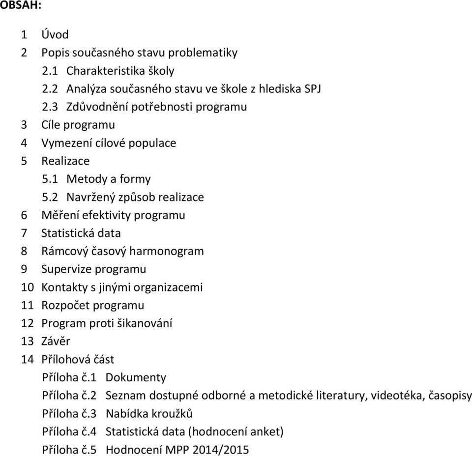 2 Navržený způsob realizace 6 Měření efektivity programu 7 Statistická data 8 Rámcový časový harmonogram 9 Supervize programu 10 Kontakty s jinými organizacemi 11 Rozpočet