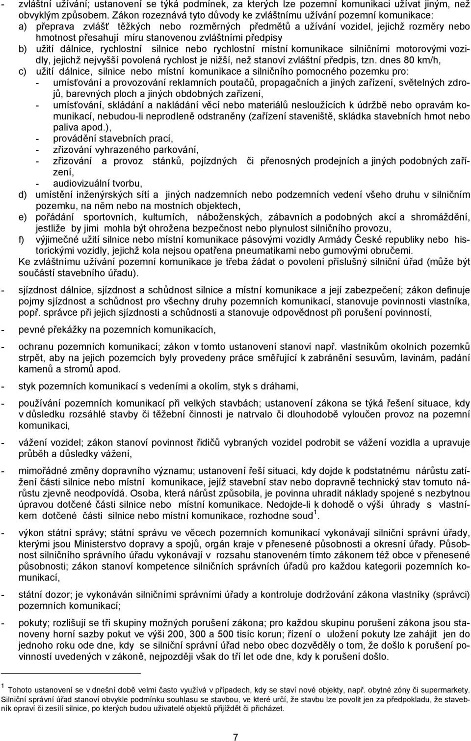 zvláštními předpisy b) užití dálnice, rychlostní silnice nebo rychlostní místní komunikace silničními motorovými vozidly, jejichž nejvyšší povolená rychlost je nižší, než stanoví zvláštní předpis,