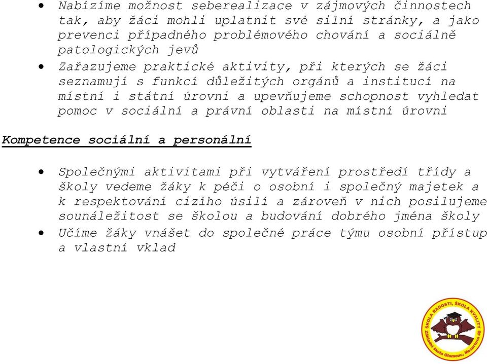 sociální a právní oblasti na místní úrovni Kompetence sociální a personální Společnými aktivitami při vytváření prostředí třídy a školy vedeme žáky k péči o osobní i společný