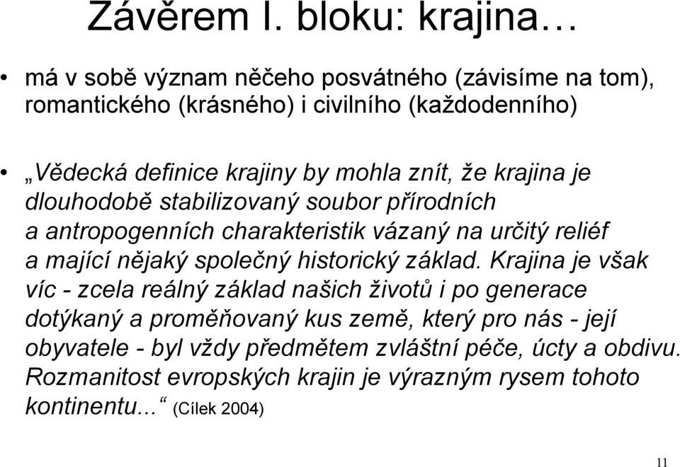 mohla znít, že krajina je dlouhodobě stabilizovaný soubor přírodních a antropogenních charakteristik vázaný na určitý reliéf a mající nějaký společný