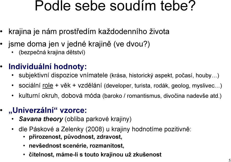 vzdělání (developer, turista, rodák, geolog, myslivec ) kulturní okruh, dobová móda (baroko / romantismus, divočina nadevše atd.