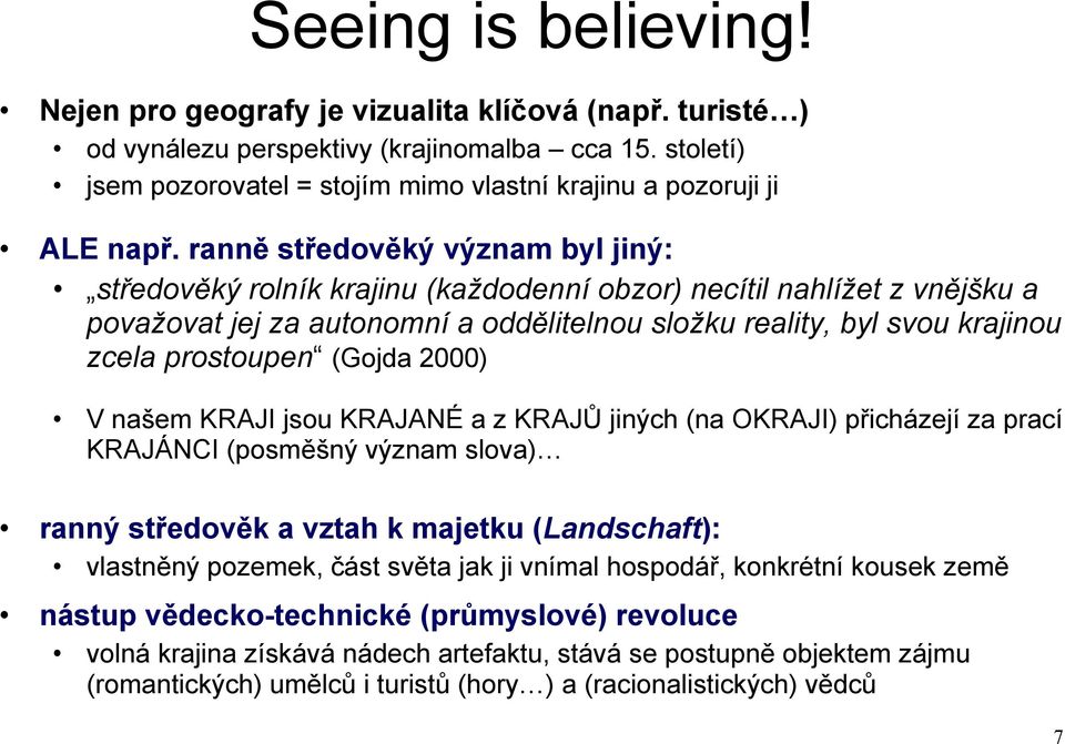 ranně středověký význam byl jiný: středověký rolník krajinu (každodenní obzor) necítil nahlížet z vnějšku a považovat jej za autonomní a oddělitelnou složku reality, byl svou krajinou zcela