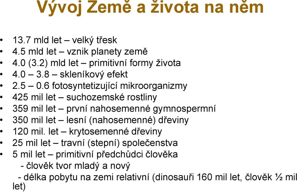 6 fotosyntetizující mikroorganizmy 425 mil let suchozemské rostliny 359 mil let první nahosemenné gymnospermní 350 mil let lesní