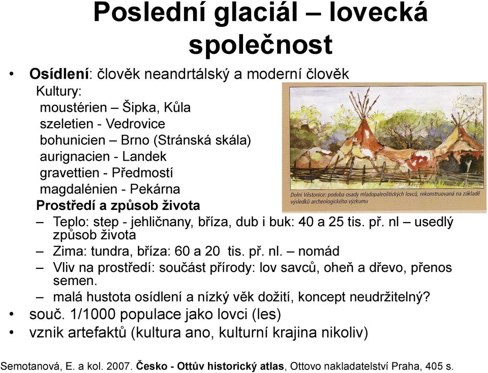 nl usedlý způsob života Zima: tundra, bříza: 60 a 20 tis. př. nl. nomád Vliv na prostředí: součást přírody: lov savců, oheň a dřevo, přenos semen.