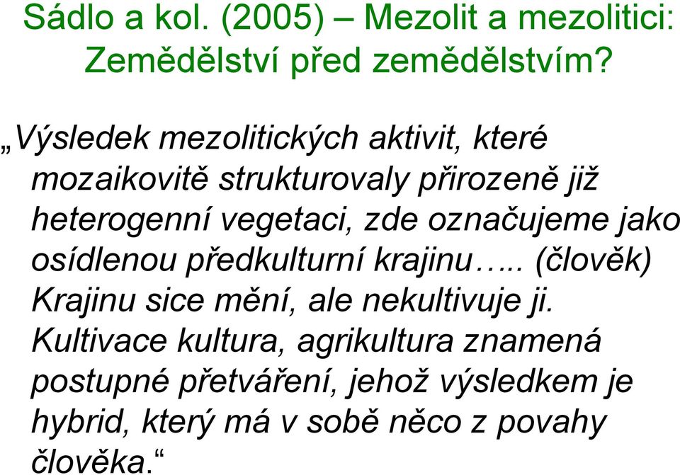 zde označujeme jako osídlenou předkulturní krajinu.. (člověk) Krajinu sice mění, ale nekultivuje ji.