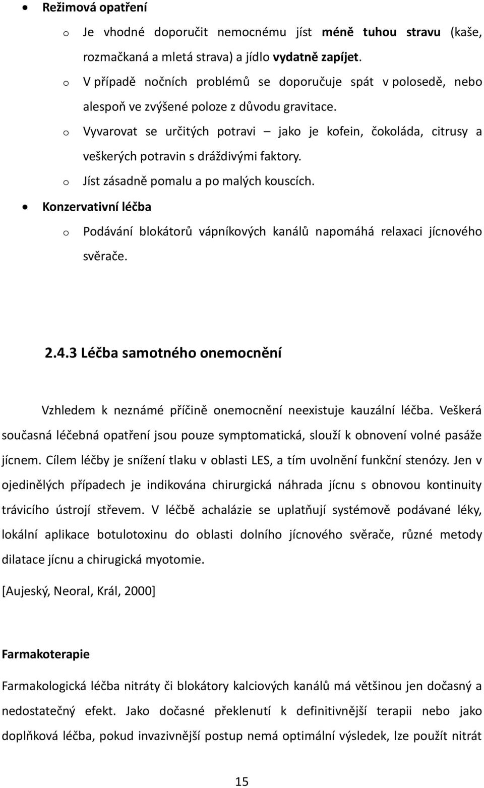 Vyvarovat se určitých potravi jako je kofein, čokoláda, citrusy a veškerých potravin s dráždivými faktory. Jíst zásadně pomalu a po malých kouscích.