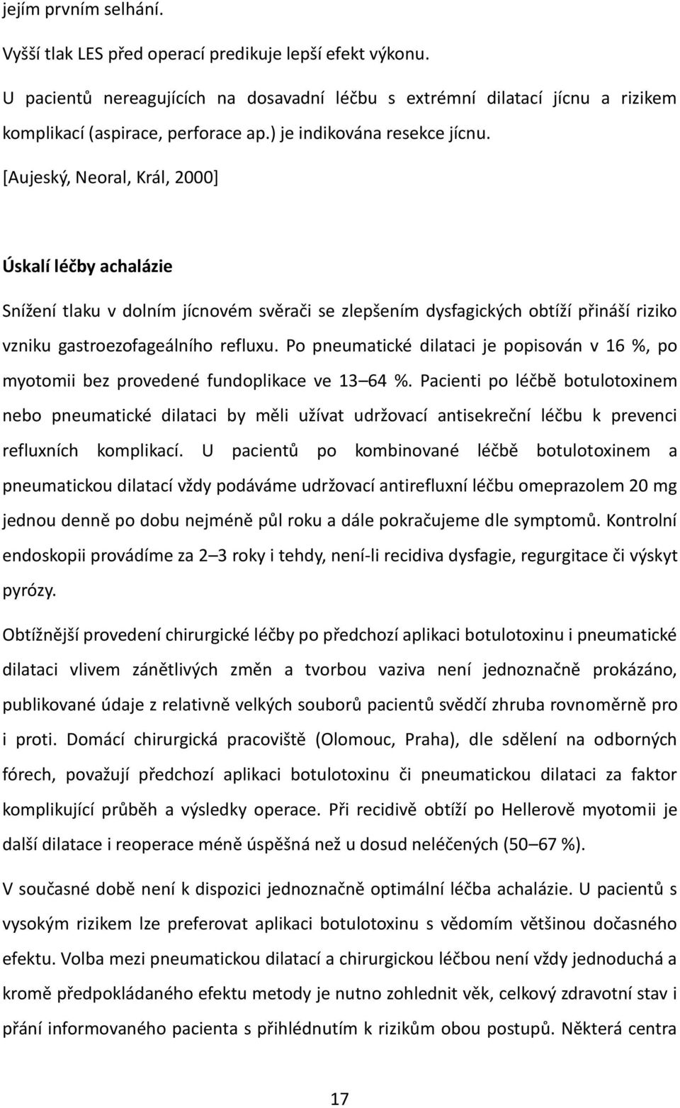 [Aujeský, Neoral, Král, 2000] Úskalí léčby achalázie Snížení tlaku v dolním jícnovém svěrači se zlepšením dysfagických obtíží přináší riziko vzniku gastroezofageálního refluxu.