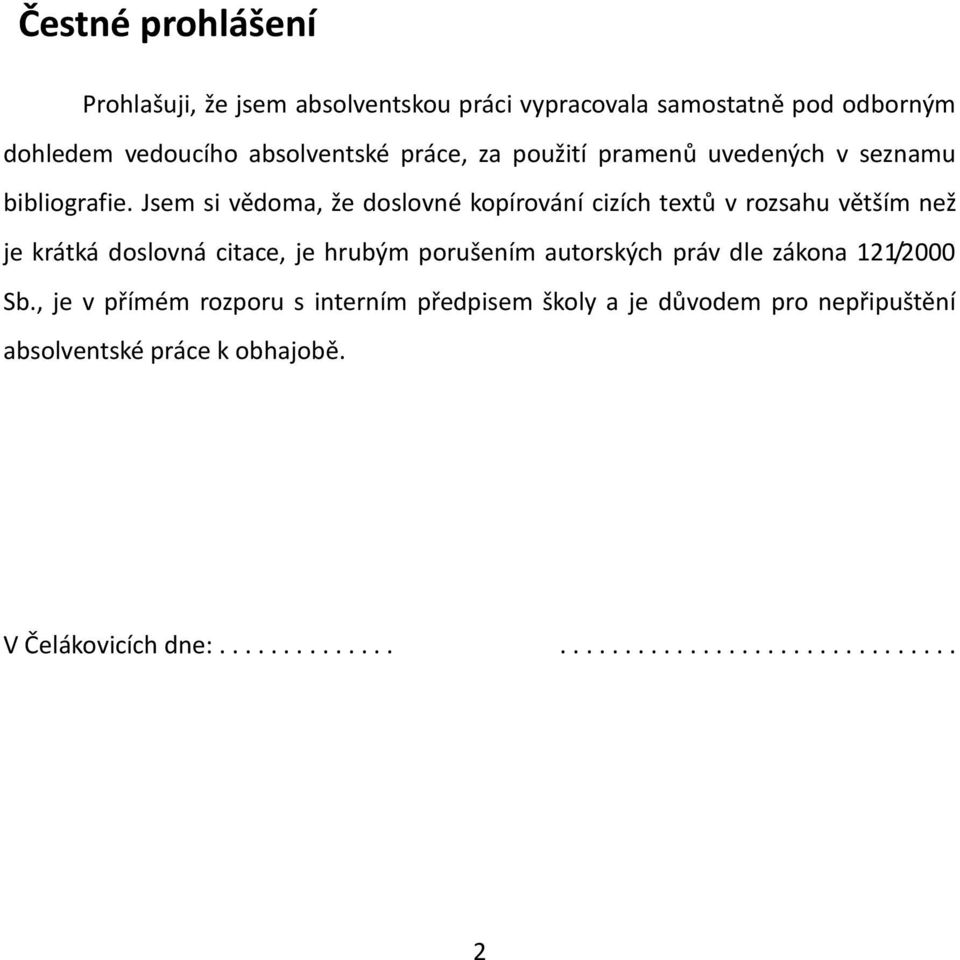 Jsem si vědoma, že doslovné kopírování cizích textů v rozsahu větším než je krátká doslovná citace, je hrubým porušením autorských