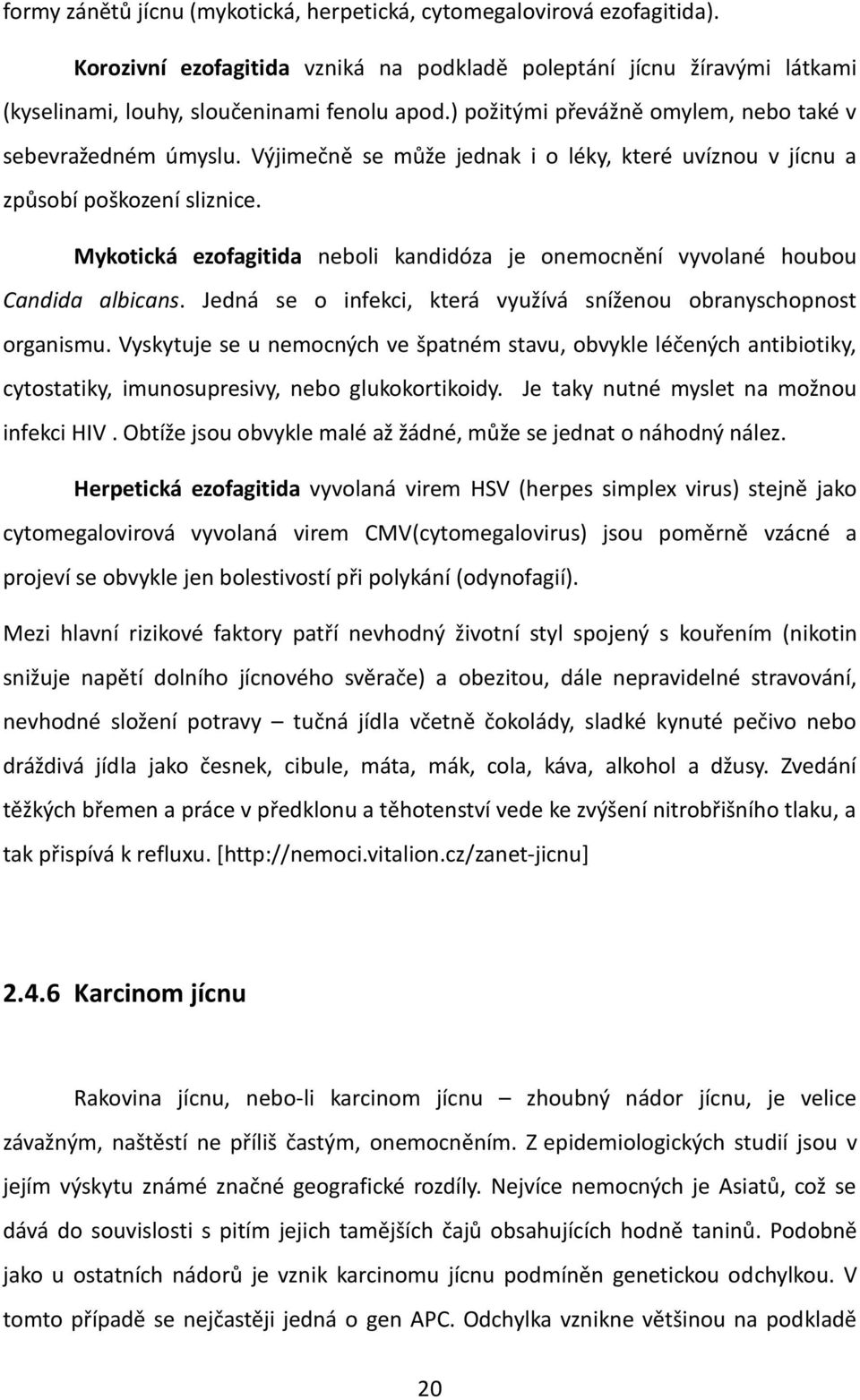 Mykotická ezofagitida neboli kandidóza je onemocnění vyvolané houbou Candida albicans. Jedná se o infekci, která využívá sníženou obranyschopnost organismu.