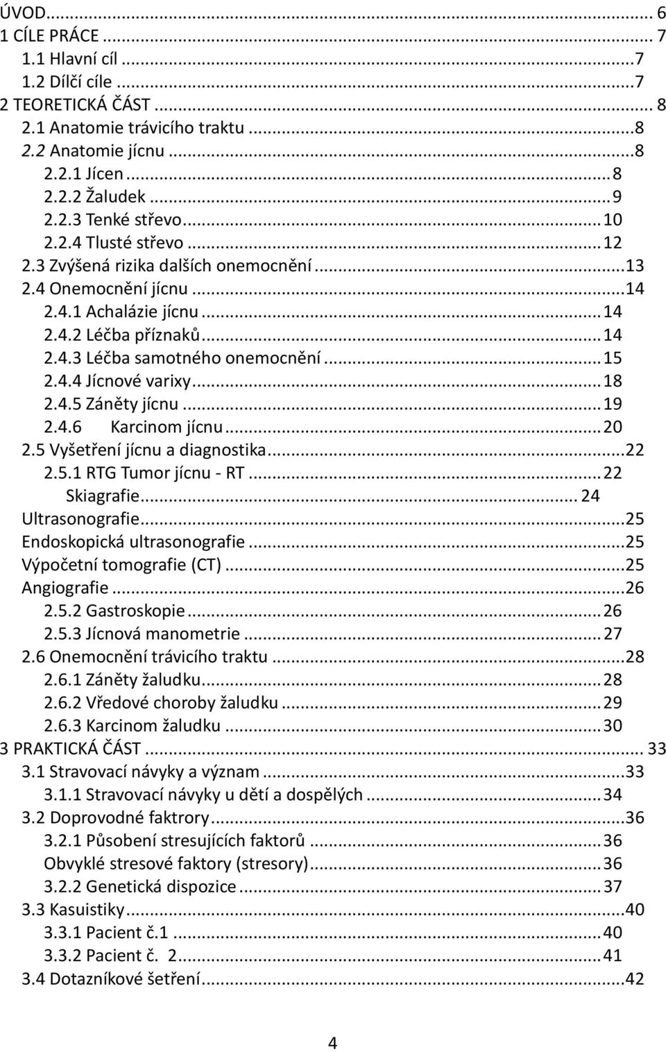 4.4 Jícnové varixy... 18 2.4.5 Záněty jícnu... 19 2.4.6 Karcinom jícnu... 20 2.5 Vyšetření jícnu a diagnostika... 22 2.5.1 RTG Tumor jícnu - RT... 22 Skiagrafie... 24 Ultrasonografie.