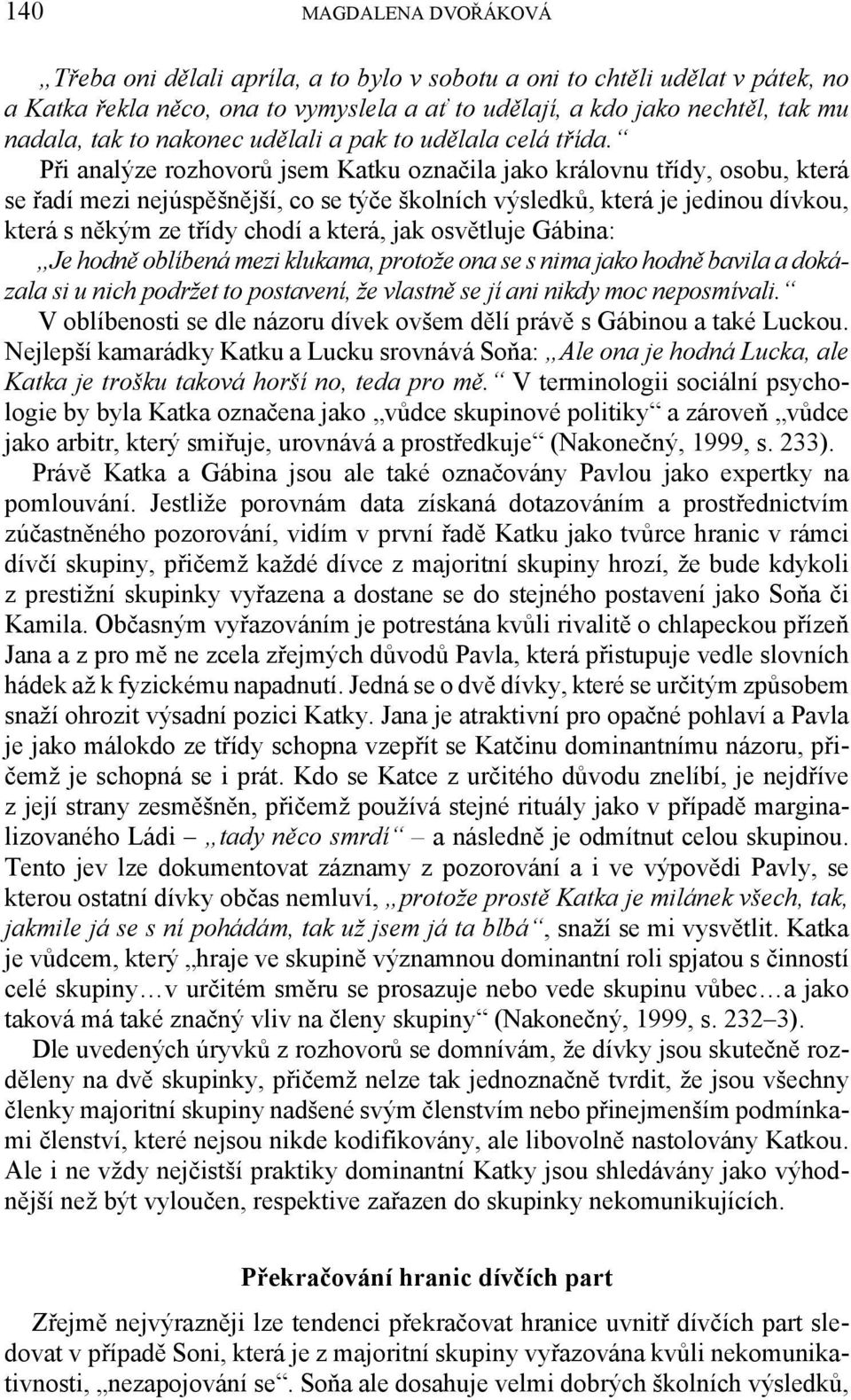 Při analýze rozhovorů jsem Katku označila jako královnu třídy, osobu, která se řadí mezi nejúspěšnější, co se týče školních výsledků, která je jedinou dívkou, která s někým ze třídy chodí a která,