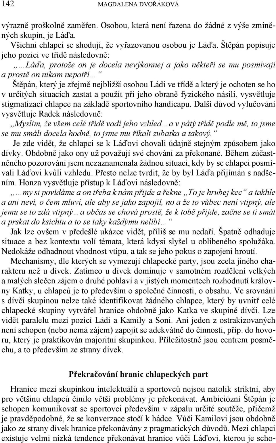 a který je ochoten se ho v určitých situacích zastat a použít při jeho obraně fyzického násilí, vysvětluje stigmatizaci chlapce na základě sportovního handicapu.