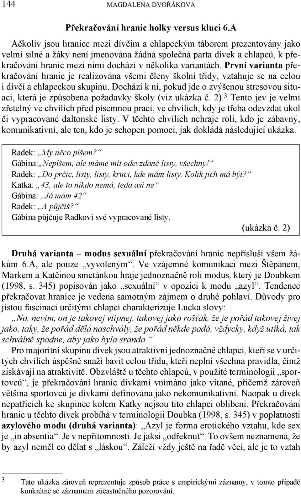 variantách. První varianta překračování hranic je realizována všemi členy školní třídy, vztahuje se na celou i dívčí a chlapeckou skupinu.