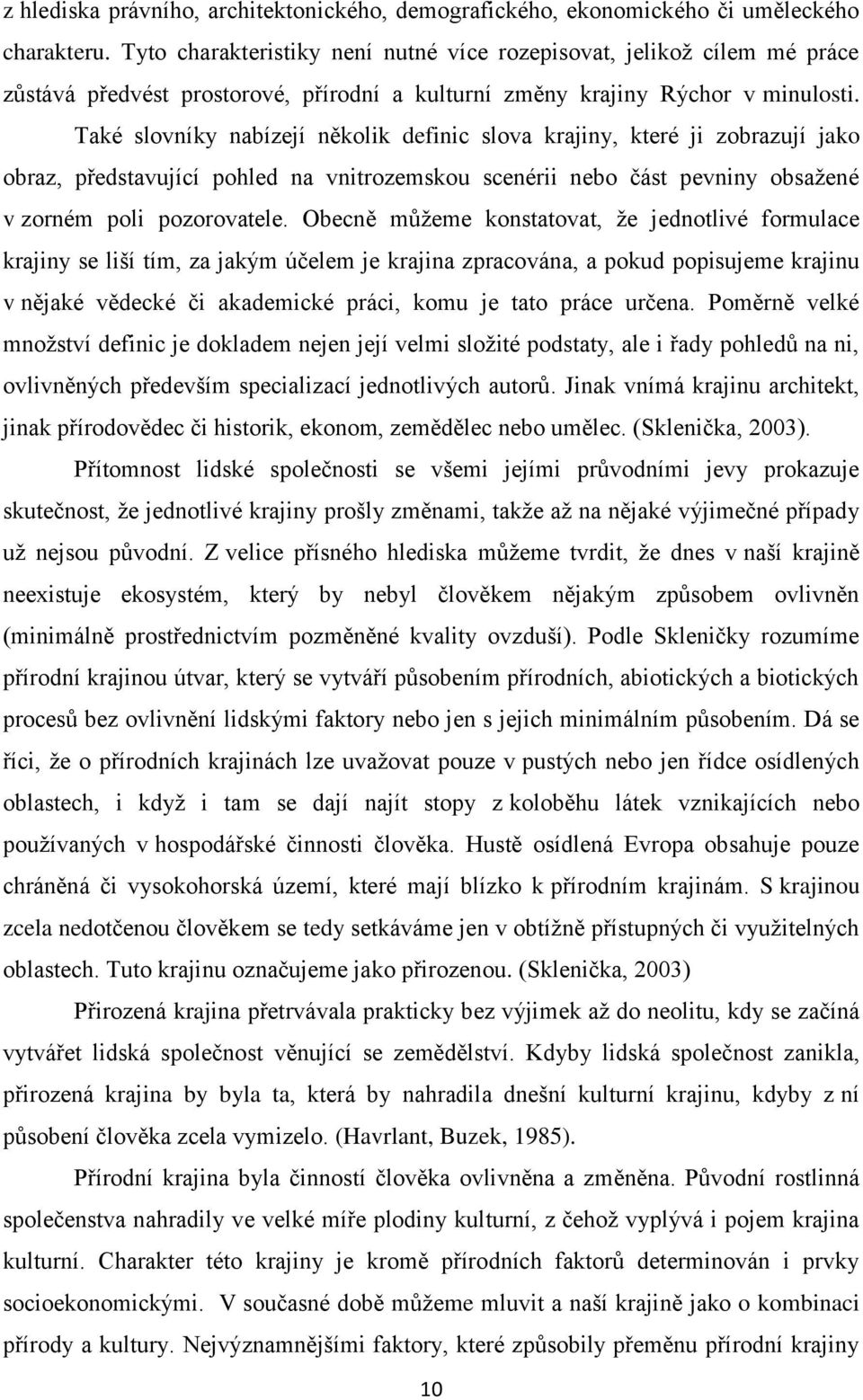 Také slovníky nabízejí několik definic slova krajiny, které ji zobrazují jako obraz, představující pohled na vnitrozemskou scenérii nebo část pevniny obsažené v zorném poli pozorovatele.