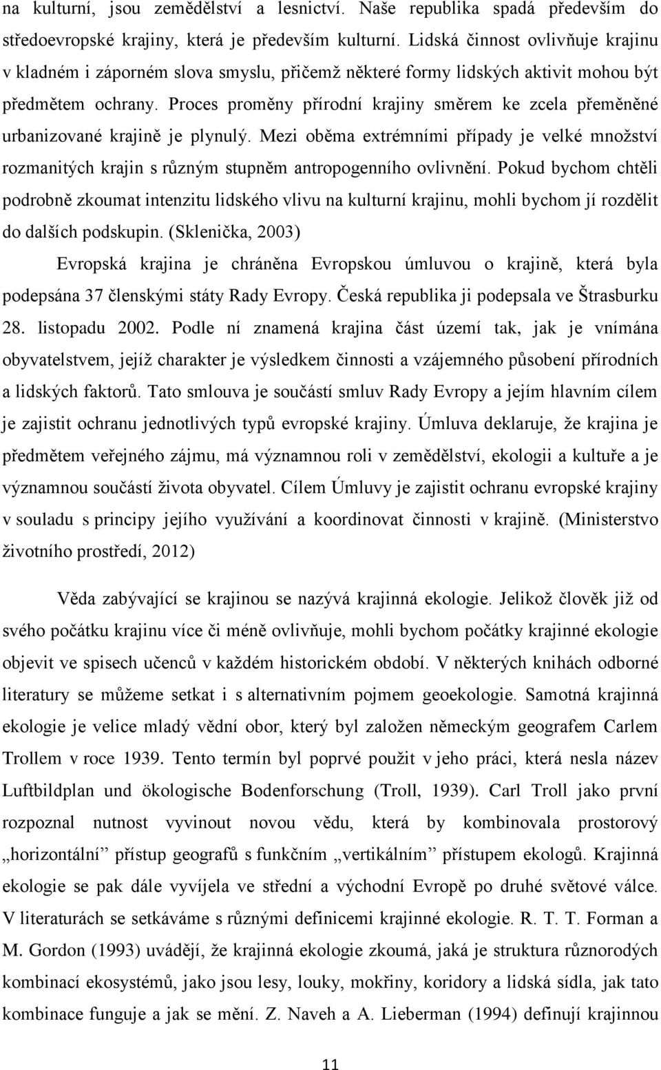 Proces proměny přírodní krajiny směrem ke zcela přeměněné urbanizované krajině je plynulý. Mezi oběma extrémními případy je velké množství rozmanitých krajin s různým stupněm antropogenního ovlivnění.