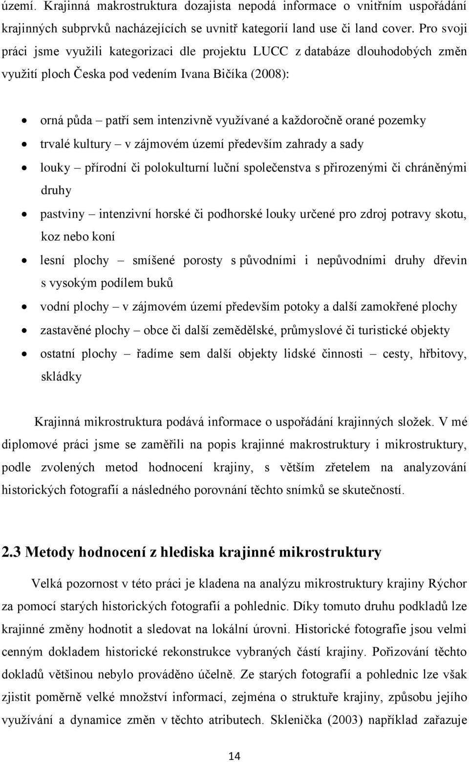 orané pozemky trvalé kultury v zájmovém území především zahrady a sady louky přírodní či polokulturní luční společenstva s přirozenými či chráněnými druhy pastviny intenzivní horské či podhorské