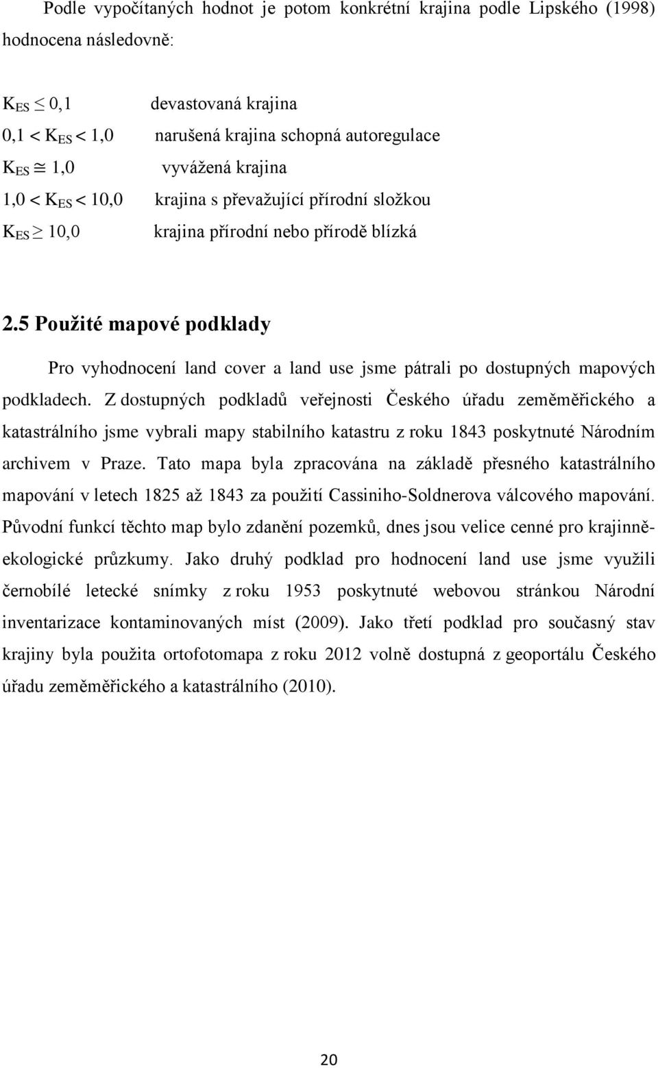 5 Použité mapové podklady Pro vyhodnocení land cover a land use jsme pátrali po dostupných mapových podkladech.