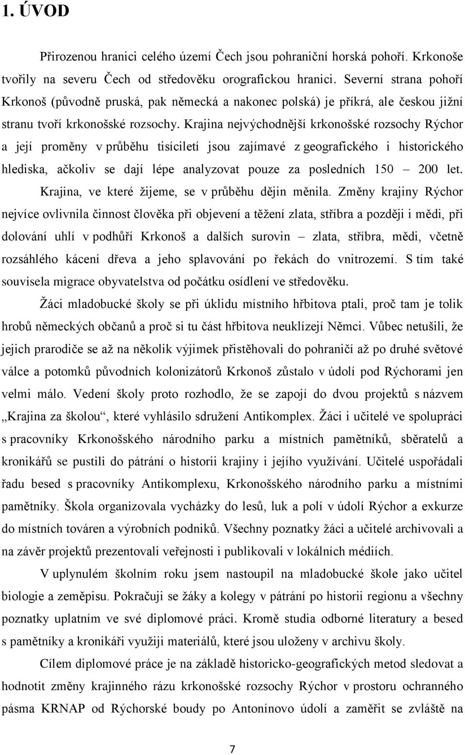 Krajina nejvýchodnější krkonošské rozsochy Rýchor a její proměny v průběhu tisíciletí jsou zajímavé z geografického i historického hlediska, ačkoliv se dají lépe analyzovat pouze za posledních 150