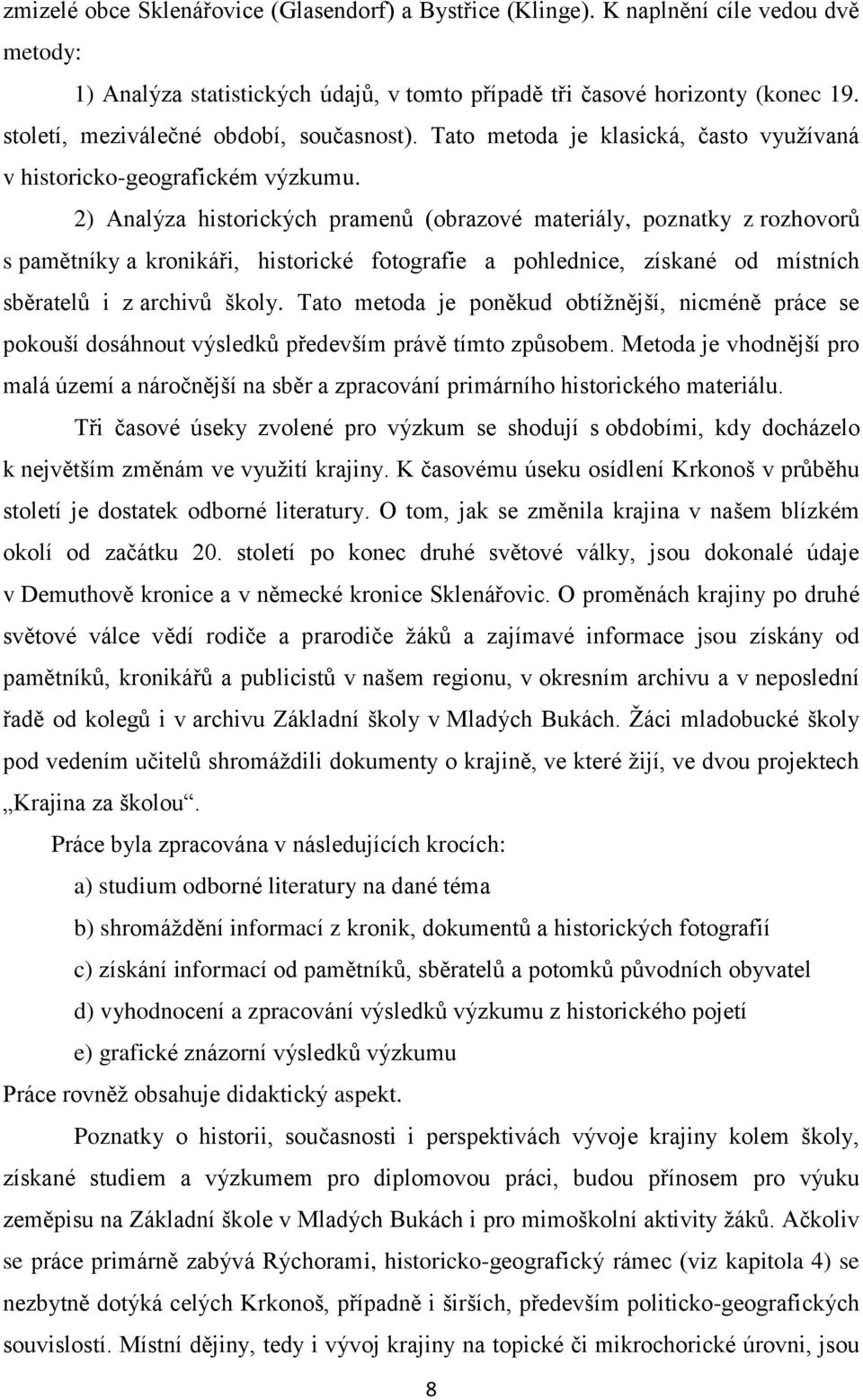 2) Analýza historických pramenů (obrazové materiály, poznatky z rozhovorů s pamětníky a kronikáři, historické fotografie a pohlednice, získané od místních sběratelů i z archivů školy.