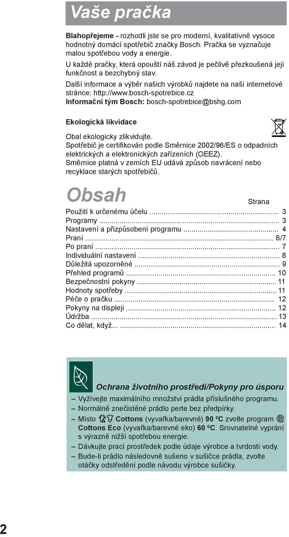 cz Informační tým Bosch: bosch-spotrebice@bshg.com Ekologická likvidace Obal ekologicky zlikvidujte.