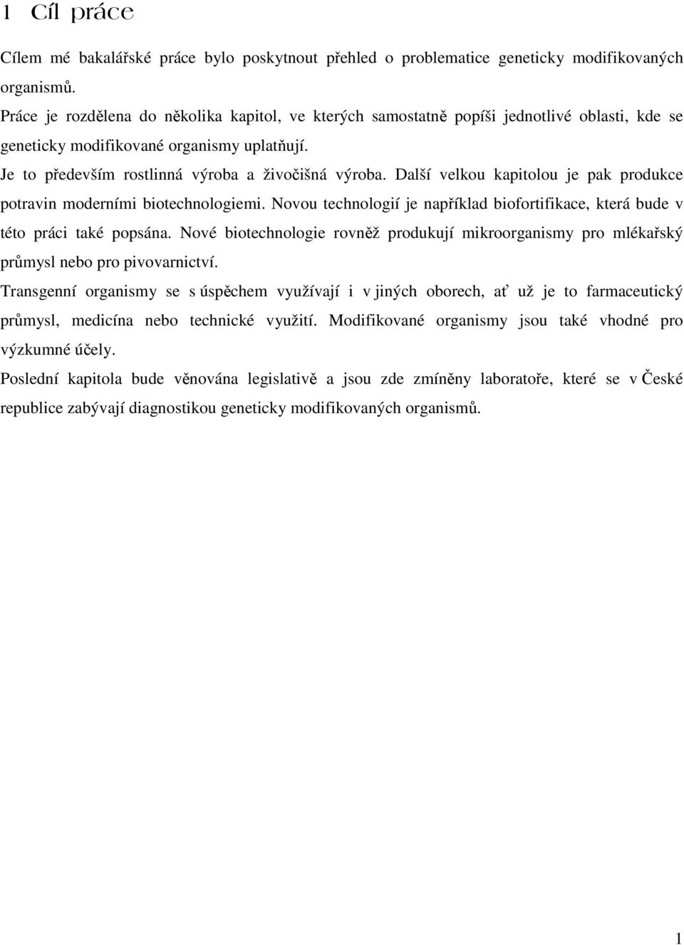 Další velkou kapitolou je pak produkce potravin moderními biotechnologiemi. Novou technologií je napíklad biofortifikace, která bude v této práci také popsána.