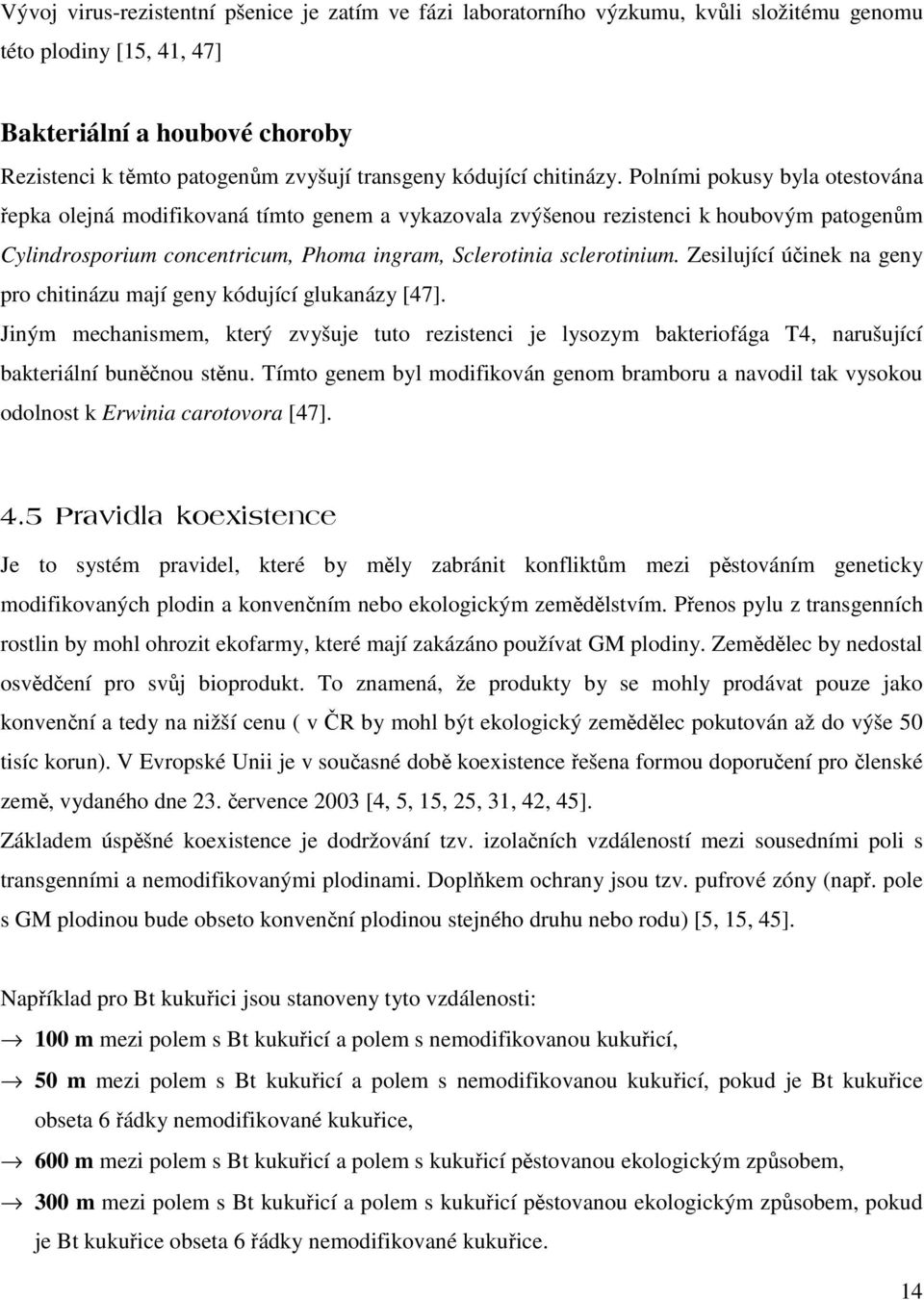 Polními pokusy byla otestována epka olejná modifikovaná tímto genem a vykazovala zvýšenou rezistenci k houbovým patogenm Cylindrosporium concentricum, Phoma ingram, Sclerotinia sclerotinium.