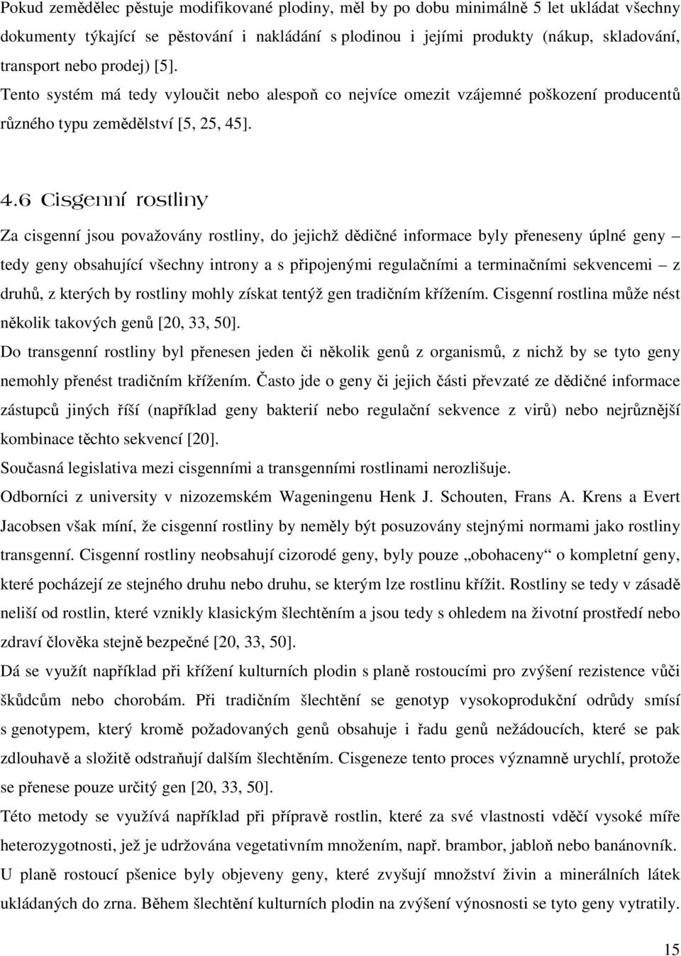 !- % Za cisgenní jsou považovány rostliny, do jejichž ddiné informace byly peneseny úplné geny tedy geny obsahující všechny introny a s pipojenými regulaními a terminaními sekvencemi z druh, z