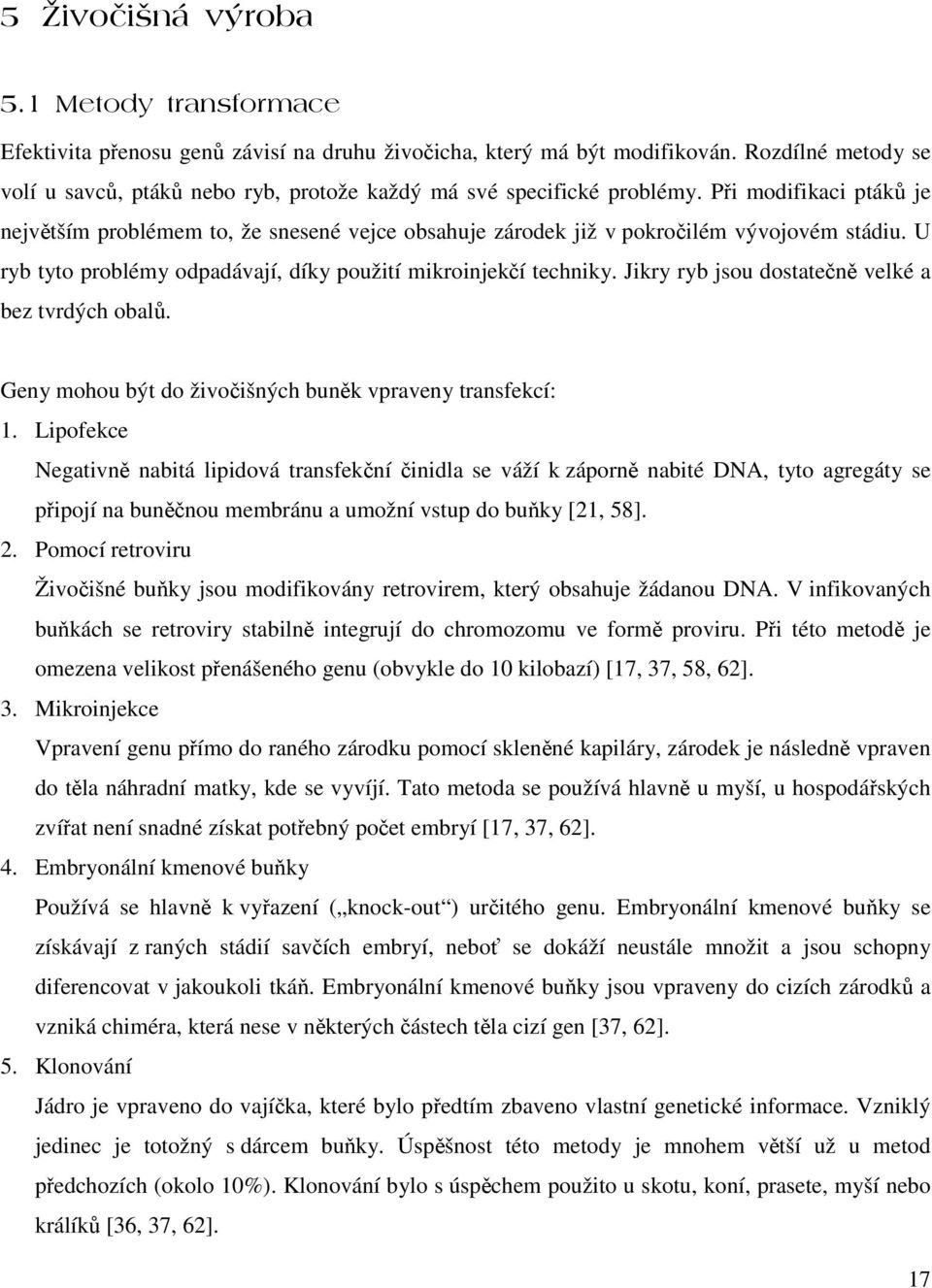 Jikry ryb jsou dostaten velké a bez tvrdých obal. Geny mohou být do živoišných bunk vpraveny transfekcí: 1.