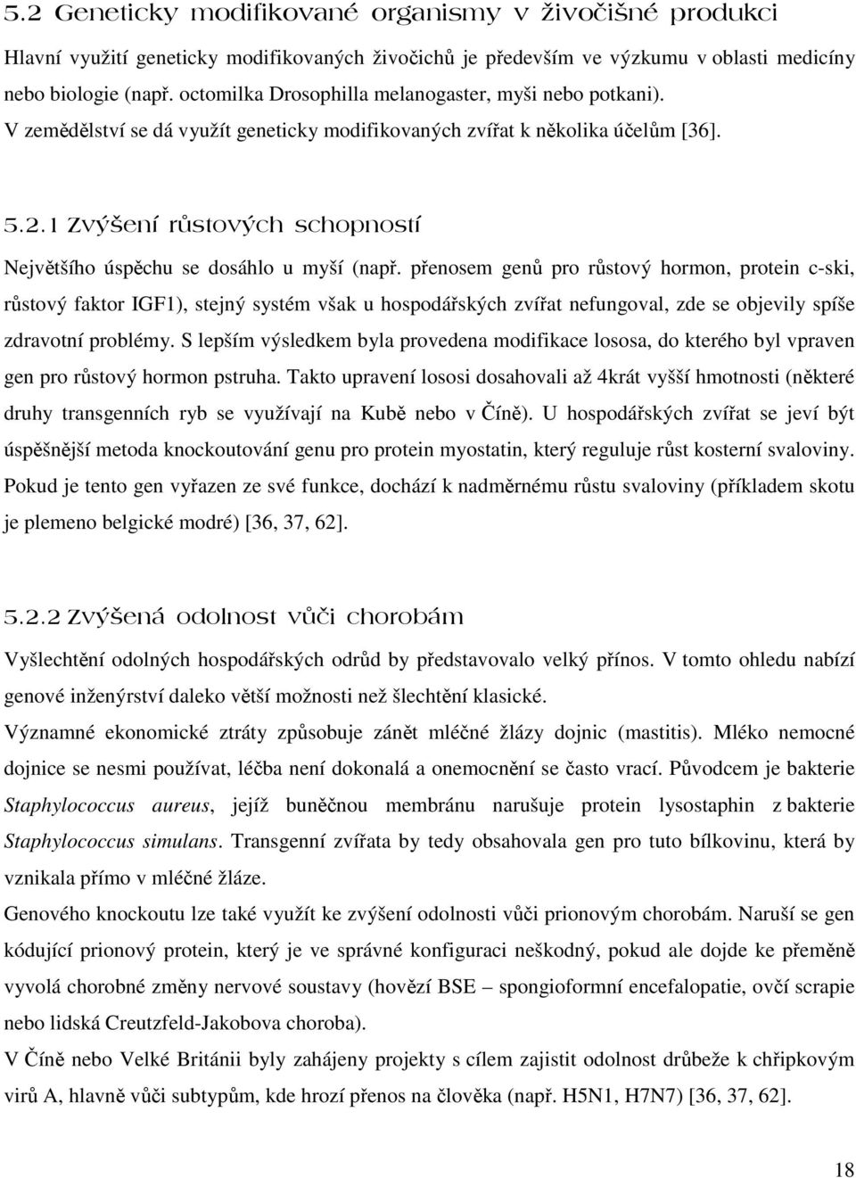 penosem gen pro rstový hormon, protein c-ski, rstový faktor IGF1), stejný systém však u hospodáských zvíat nefungoval, zde se objevily spíše zdravotní problémy.