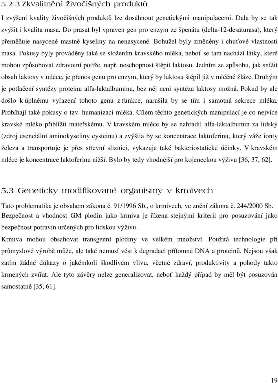 Pokusy byly provádny také se složením kravského mléka, nebo se tam nachází látky, které mohou zpsobovat zdravotní potíže, nap. neschopnost štpit laktosu.