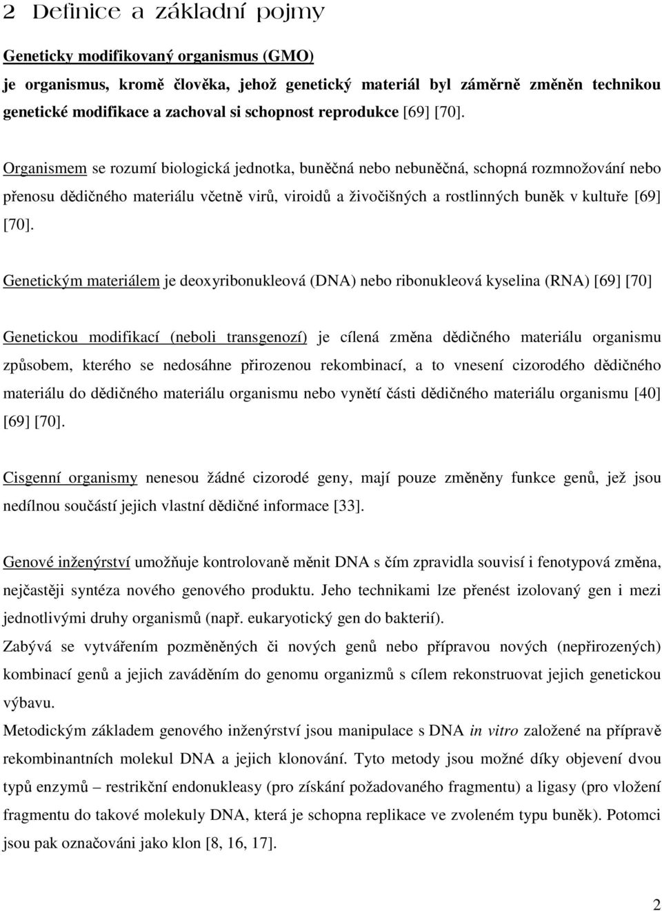 Genetickým materiálem je deoxyribonukleová (DNA) nebo ribonukleová kyselina (RNA) [69] [70] Genetickou modifikací (neboli transgenozí) je cílená zmna ddiného materiálu organismu zpsobem, kterého se