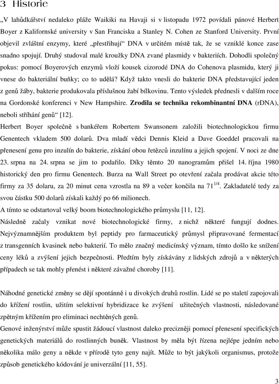 Dohodli spolený pokus: pomocí Boyerových enzym vloží kousek cizorodé DNA do Cohenova plasmidu, který ji vnese do bakteriální buky; co to udlá?