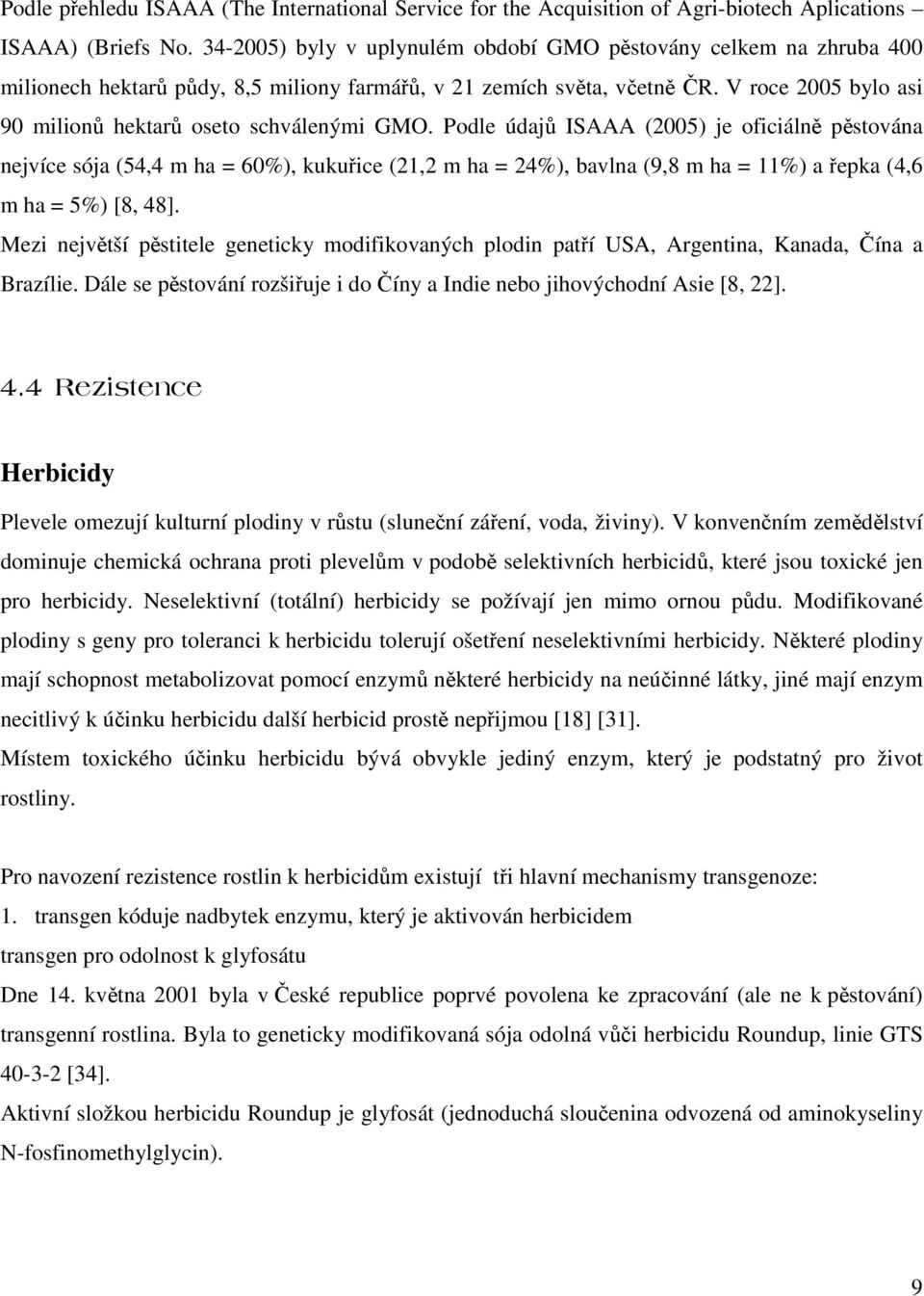 Podle údaj ISAAA (2005) je oficiáln pstována nejvíce sója (54,4 m ha = 60%), kukuice (21,2 m ha = 24%), bavlna (9,8 m ha = 11%) a epka (4,6 m ha = 5%) [8, 48].